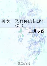 美女,又有你的快递!(GL) 美女,又有你的快递!(GL)