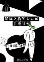 星际之将军夫人的直播日常 星际之将军夫人的直播日常