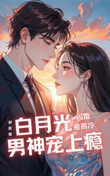 闪婚白月光大佬,禁欲总裁乐疯了 闪婚白月光大佬,禁欲总裁乐疯了