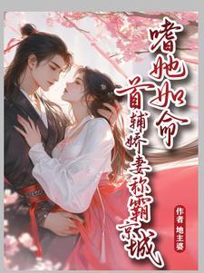 嗜她如命!首辅娇妻称霸京城 嗜她如命!首辅娇妻称霸京城