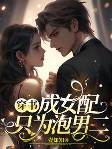 穿书成女配:只为泡男二 穿书成女配:只为泡男二