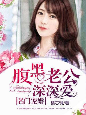 名门宠婚:腹黑老公深深爱 名门宠婚:腹黑老公深深爱