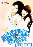 霸道表白:结婚便宜,我请你! 霸道表白:结婚便宜,我请你!