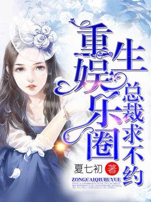 重生娱乐圈:总裁求不约 重生娱乐圈:总裁求不约