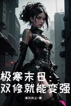 极寒末日:双修就能变强 极寒末日:双修就能变强