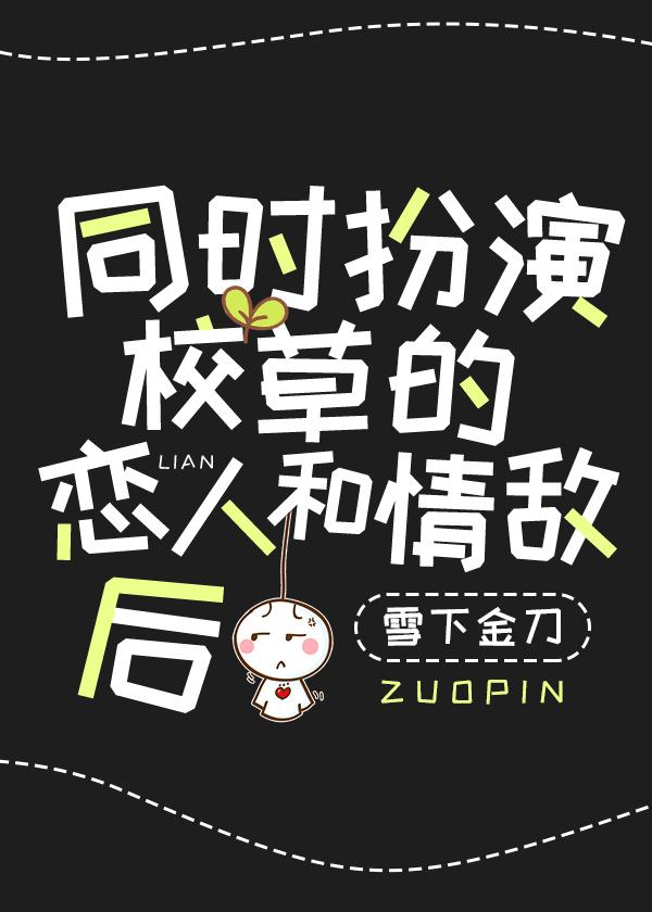 穿成校草的情敌和恋人 穿成校草的情敌和恋人