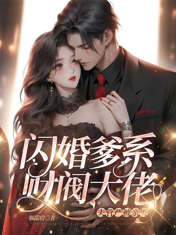 闪婚爹系财阀大佬,夫管严被亲哭 闪婚爹系财阀大佬,夫管严被亲哭