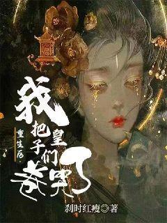 重生后我把皇子们卷哭了 重生后我把皇子们卷哭了